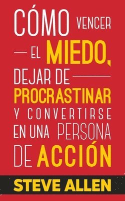 Steve Allen - Cómo vencer el miedo, dejar de procrastinar y convertirse en una persona de acción, Häftad