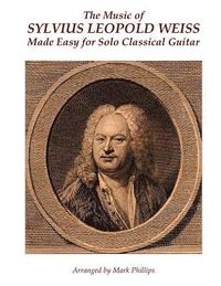 Music of Sylvius Leopold Weiss Made Easy for Solo Classical Guitar