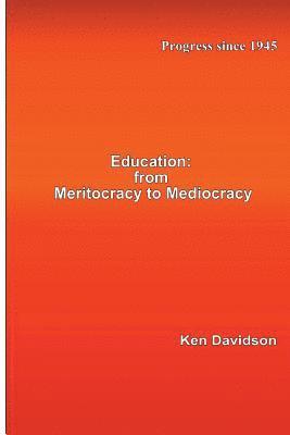 Ken Davidson - Education: From Meritocracy to Mediocracy: Progress since 1945, Häftad