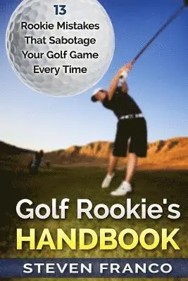 Steven Franco - Golf Rookie's Handbook: 13 Rookie Mistakes that Sabotage Your Golf Game Every Time, Häftad. Tillgänglighet: Lägg i varukorg