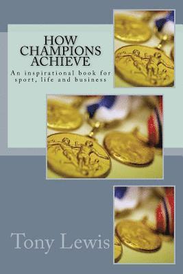 Tony Lewis - How Champions Achieve: An inspirational book for sport, life and business, Häftad. Tillgänglighet: Lägg i varukorg
