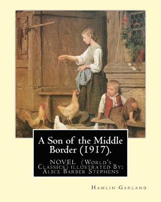 Alice Barber Stephens, Hamlin Garland - A Son of the Middle Border (1917). NOVEL BY: Hamlin Garland (World's Classics): with illustrations By: Alice Barber Stephens (July 1, 1858 - July 13,, Häftad