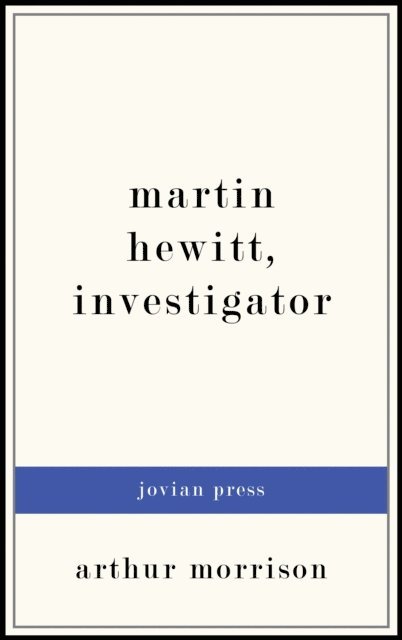 Arthur Morrison - Martin Hewitt, Investigator, E-bok