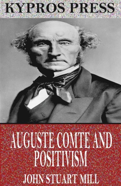 John Stuart Mill - Auguste Comte and Positivism, E-bok