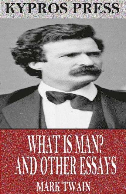 Mark Twain - What is Man? and Other Essays, E-bok