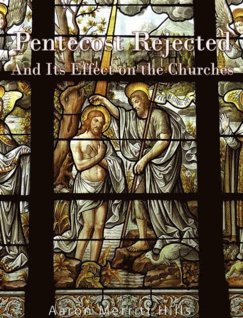 Aaron Merritt Hills - Pentecost Rejected; And Its Effect On The Churches, E-bok