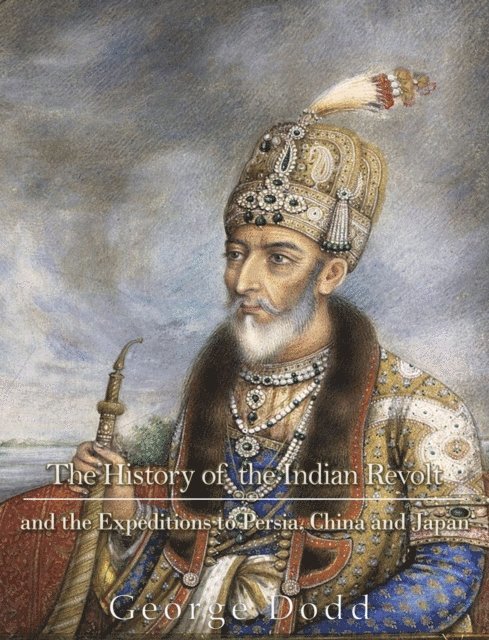 George Dodd - History of the Indian Revolt and of the Expeditions to Persia, China and Japan, E-bok