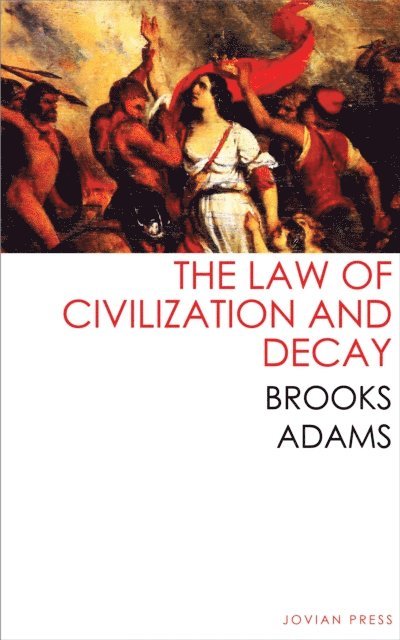 Brooks Adams - Law of Civilization and Decay, E-bok