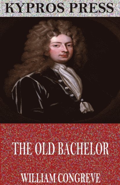 William Congreve - Old Bachelor, E-bok