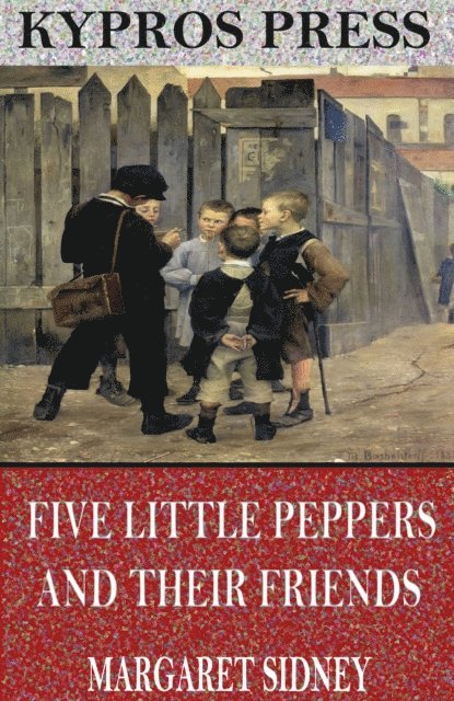 Margaret Sidney - Five Little Peppers and Their Friends, E-bok
