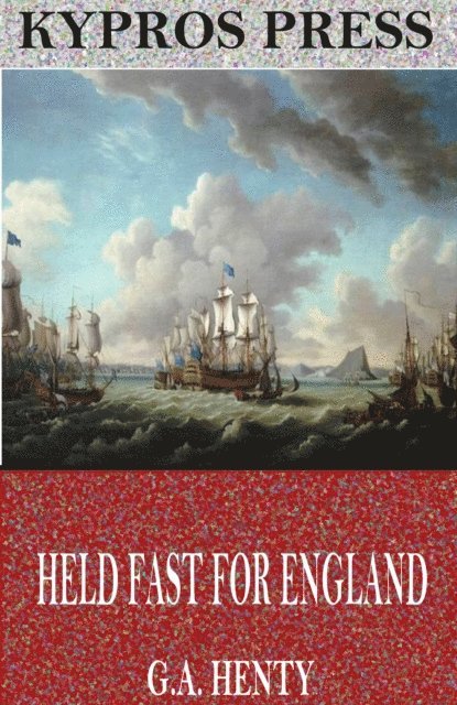 G.A. Henty - Held Fast for England: A Tale of the Siege of Gibraltar, E-bok