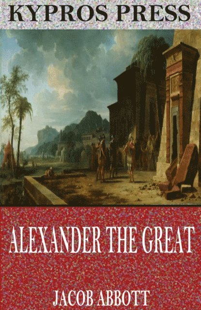 Jacob Abbott - Alexander the Great, E-bok