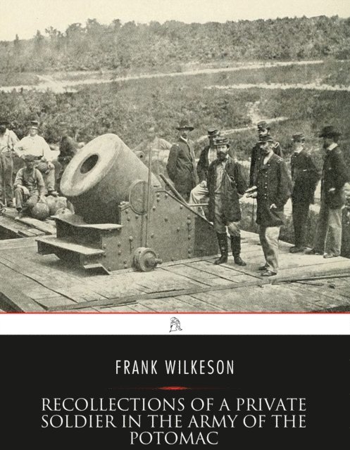 Frank Wilkeson - Recollections of A Private Soldier in the Army of the Potomac, E-bok