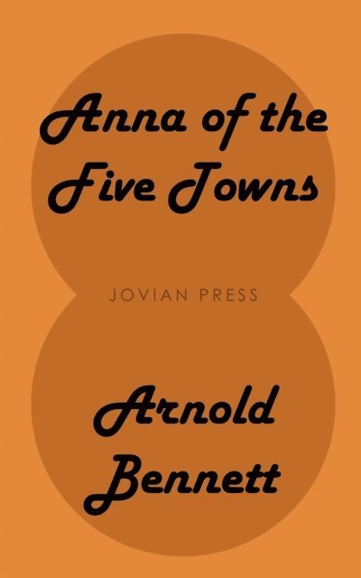 Arnold Bennett - Anna of the Five Towns, E-bok