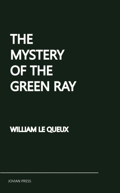 William Le Queux - Mystery of the Green Ray, E-bok