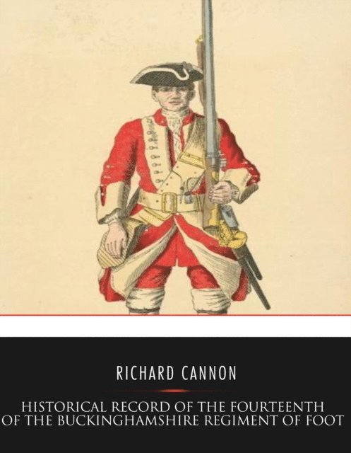 Richard Cannon - Historical Record of the Fourteenth or The Buckinghamshire Regiment of Foot, E-bok