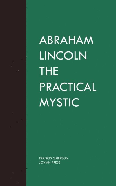 Francis Grierson - Abraham Lincoln the Practical Mystic, E-bok