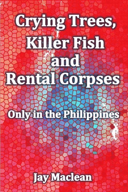 Jay Maclean - Crying Trees, Killer Fish and Rental Corpses, E-bok