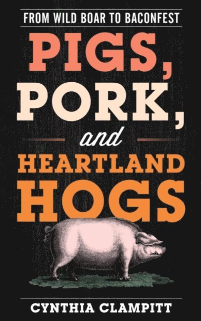 Cynthia Clampitt - Pigs, Pork, and Heartland Hogs, E-bok