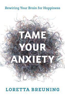 Tame Your Anxiety av Loretta Graziano Breuning