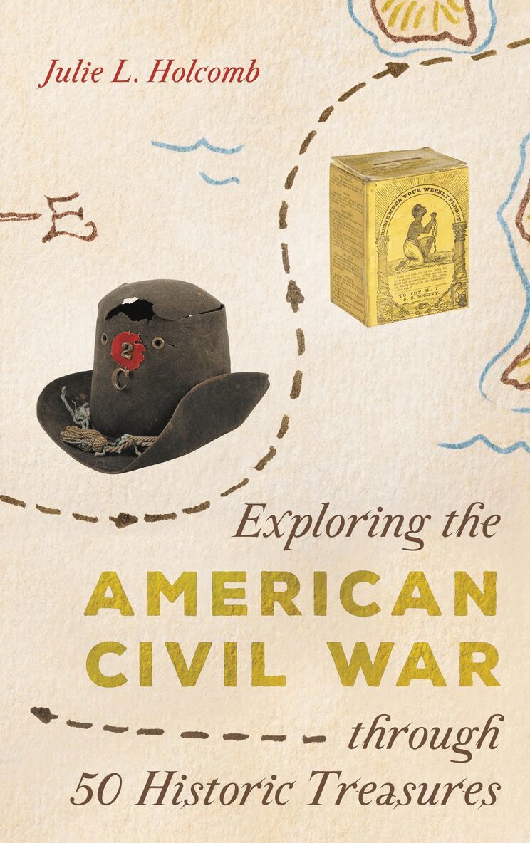 Julie L. Holcomb - Exploring the American Civil War through 50 Historic Treasures, Inbunden