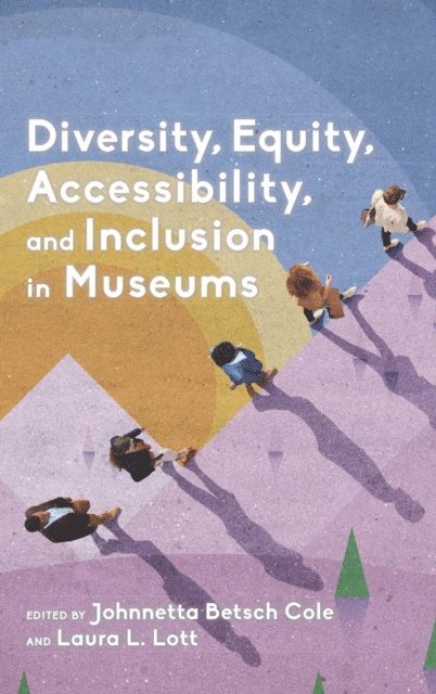 Johnnetta Betsch Cole, Laura L. Lott - Diversity, Equity, Accessibility, and Inclusion in Museums, E-bok