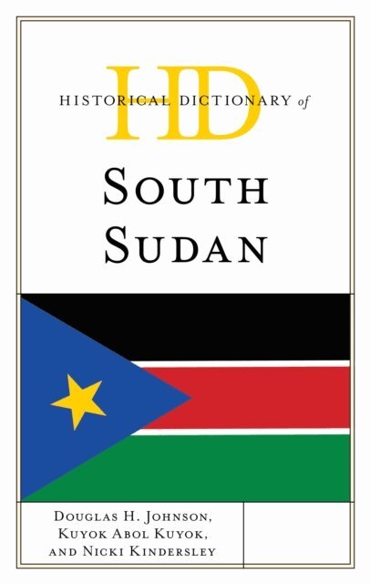 Douglas H. Johnson, Kuyok Abol Kuyok, Nicki Kindersley - Historical Dictionary of South Sudan, E-bok