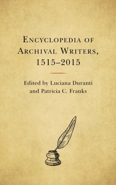 Luciana Duranti, Patricia C. Franks - Encyclopedia of Archival Writers, 1515 - 2015, E-bok