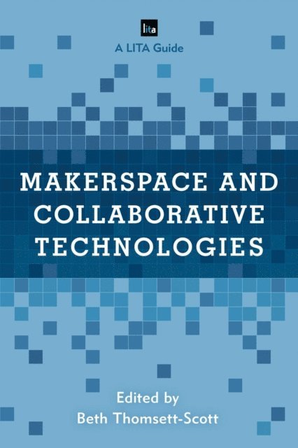 Beth Thomsett-Scott - Makerspace and Collaborative Technologies, E-bok