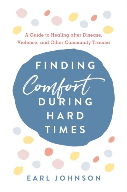Earl Johnson - Finding Comfort During Hard Times, E-bok