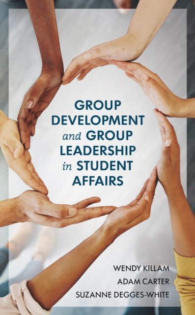 Wendy Killam, Adam Carter, Suzanne Degges-White - Group Development and Group Leadership in Student Affairs, E-bok