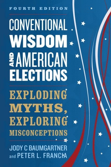 Jody C Baumgartner, Peter L. Francia - Conventional Wisdom and American Elections, E-bok