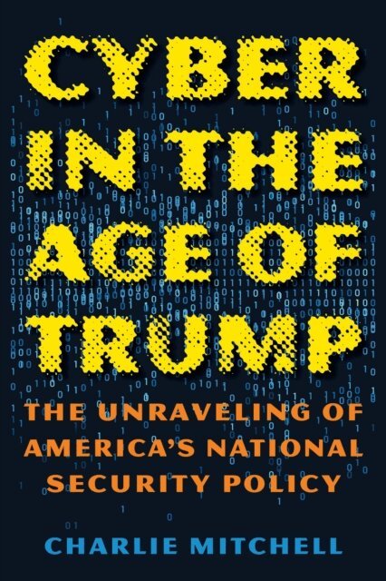 Charlie Mitchell - Cyber in the Age of Trump, E-bok