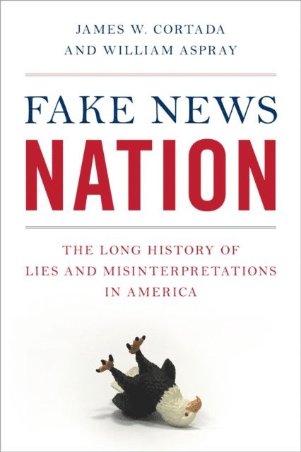 James W. Cortada, William Aspray - Fake News Nation, E-bok