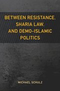 Between Resistance, Sharia Law, and Demo-Islamic Politics