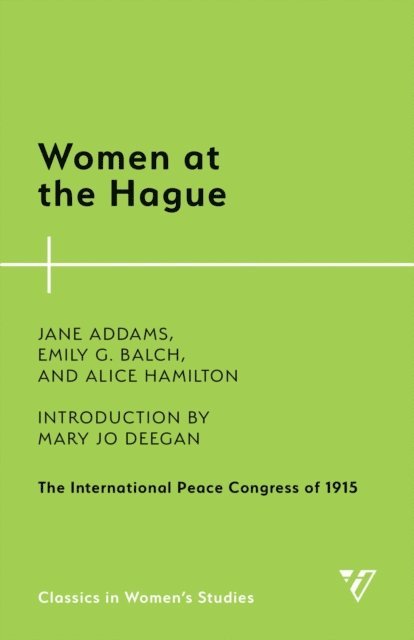 Jane Addams, Emily G. Balch, Alice Hamilton - Women at the Hague, E-bok