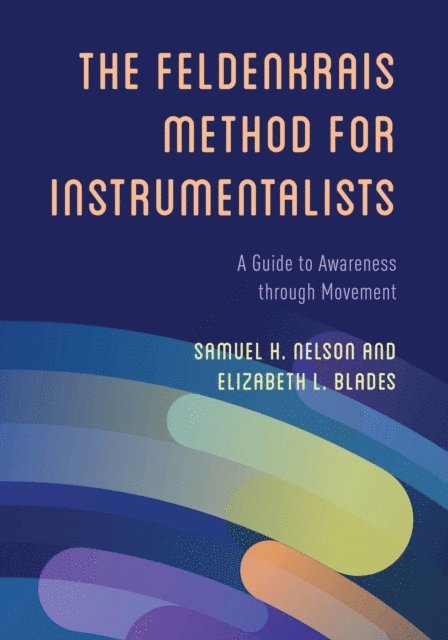 Samuel H. Nelson, Elizabeth L. Blades - Feldenkrais Method for Instrumentalists, E-bok