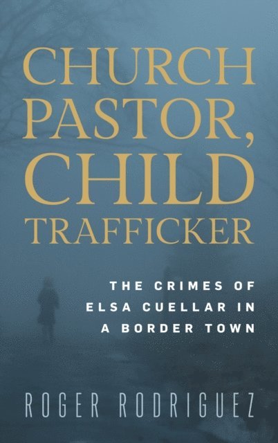 Roger Rodriguez - Church Pastor, Child Trafficker, E-bok