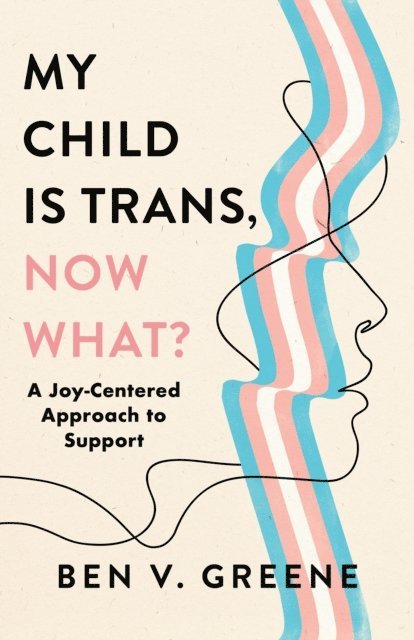 Ben V. Greene - My Child Is Trans, Now What?, E-bok