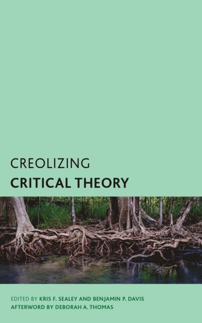 Kris F. Sealey, Benjamin P. Davis - Creolizing Critical Theory, E-bok