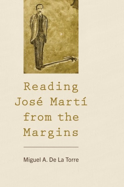 Miguel A. De La Torre - Reading José Martí from the Margins, E-bok