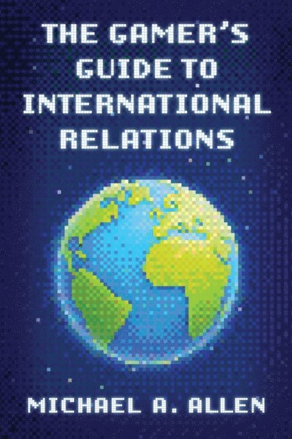 Michael A. Allen - Gamer's Guide to International Relations, E-bok