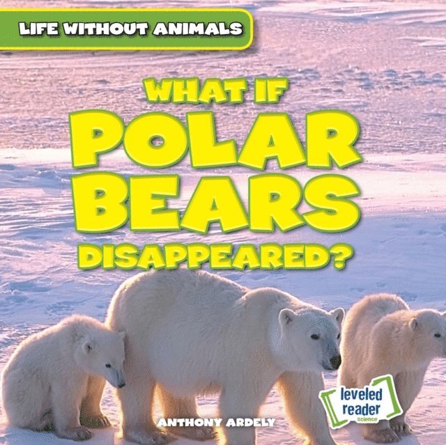 Anthony Ardely - What If Polar Bears Disappeared?, E-bok