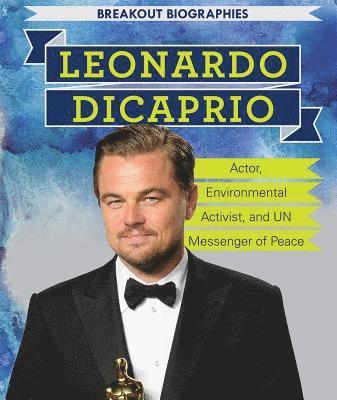 Leonardo DiCaprio: Actor, Environmental Activist, and Un Messenger of Peace