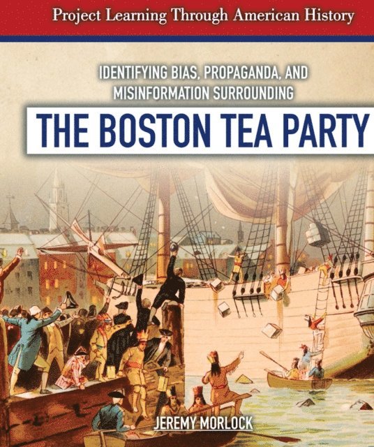 Jeremy Morlock - Identifying Bias, Propaganda, and Misinformation Surrounding the Boston Tea Party, E-bok