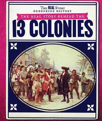 The Real Story Behind the Thirteen Colonies