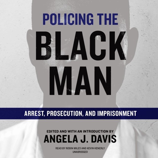 Angela J. Davis, Kevin Kenerly - Policing the Black Man, Ljudbok