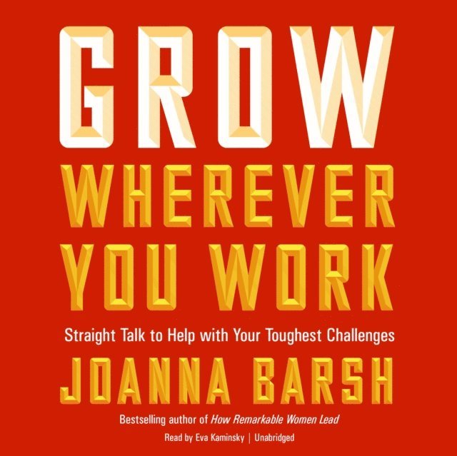 Joanna Barsh - Grow Wherever You Work, Ljudbok
