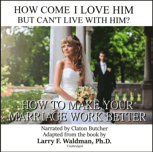 Larry F. Waldman PhD - How Come I Love Him but Can't Live with Him?, Ljudbok