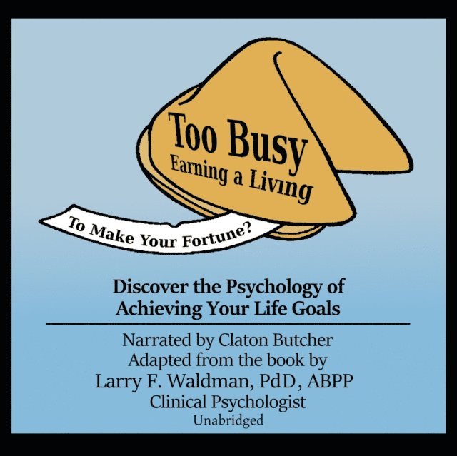 Larry F. Waldman PhD - Too Busy Earning a Living to Make Your Fortune?, Ljudbok